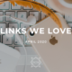 LINKS WE LOVE – April 2020