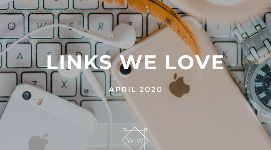 LINKS WE LOVE – April 2020