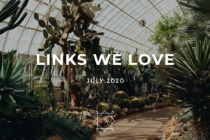 LINKS WE LOVE – July 2020