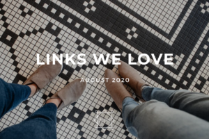 LINKS WE LOVE – August 2020